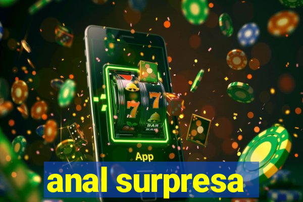 anal surpresa